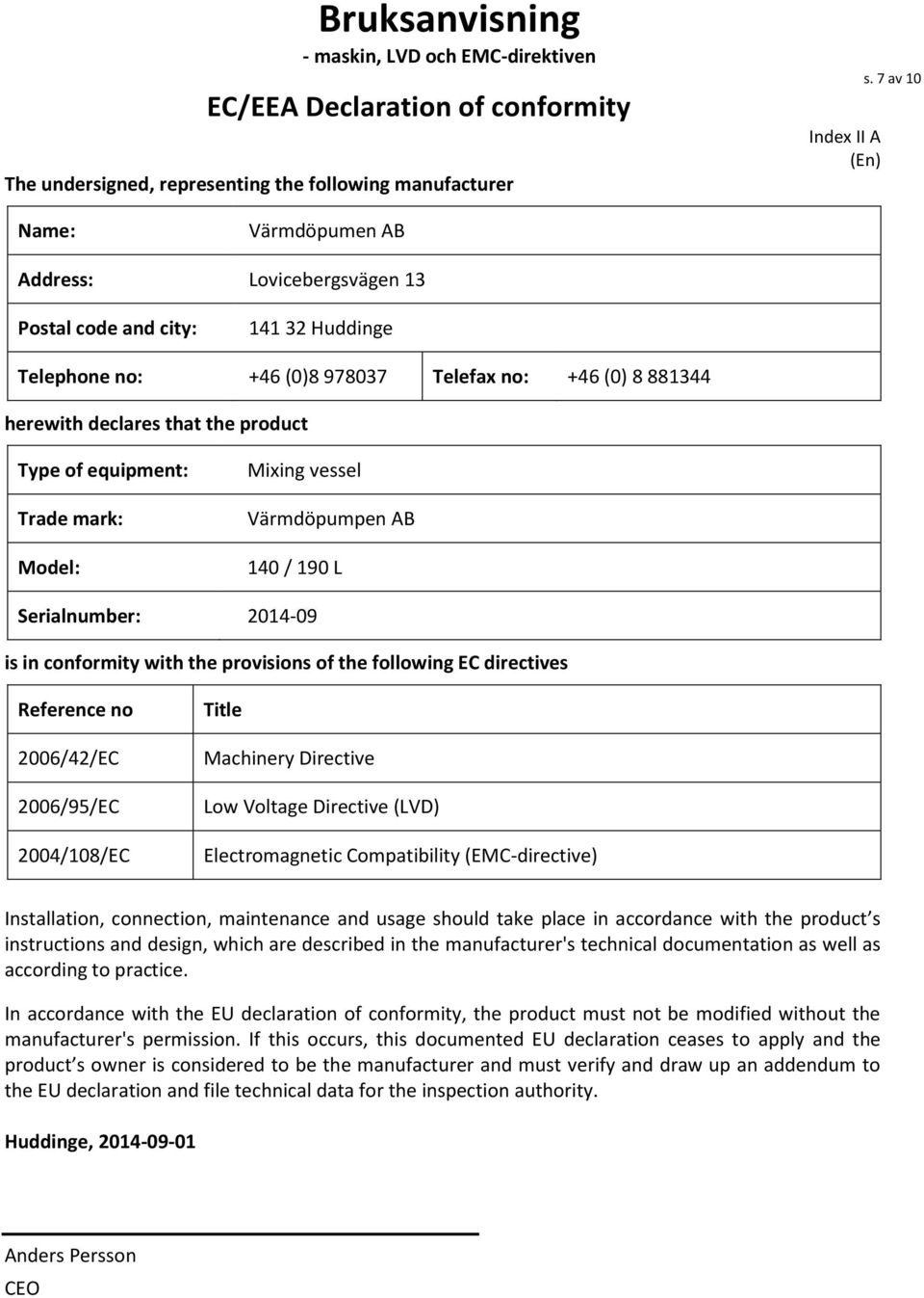 equipment: Trade mark: Model: Mixing vessel Värmdöpumpen AB 140 / 190 L Serialnumber: 2014-09 is in conformity with the provisions of the following EC directives Reference no 2006/42/EC 2006/95/EC