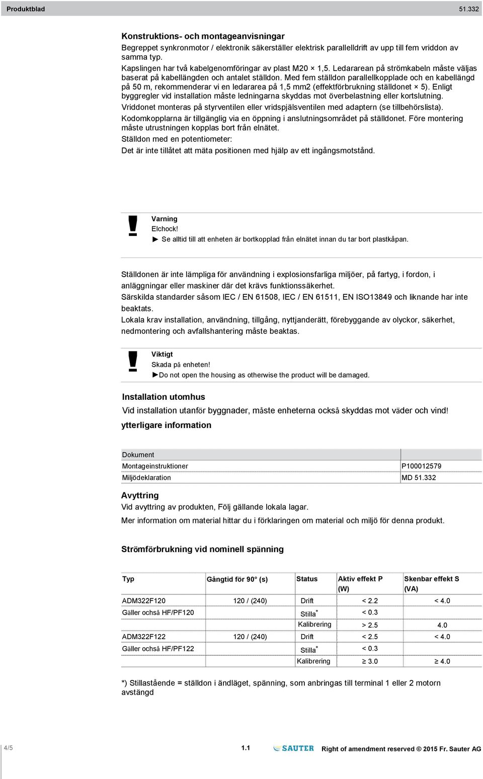 Med fem ställdon parallellkopplade och en kabellängd på 50 m, rekommenderar vi en ledararea på 1,5 mm2 (effektförbrukning ställdonet 5).