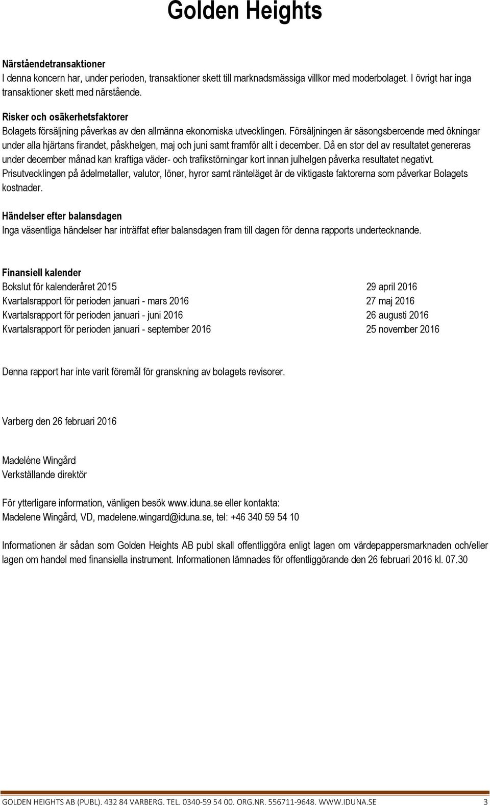 Försäljningen är säsongsberoende med ökningar under alla hjärtans firandet, påskhelgen, maj och juni samt framför allt i december.