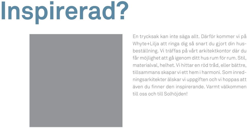 Vi träffas på vårt arkitektkontor där du får möjlighet att gå igenom ditt hus rum för rum.