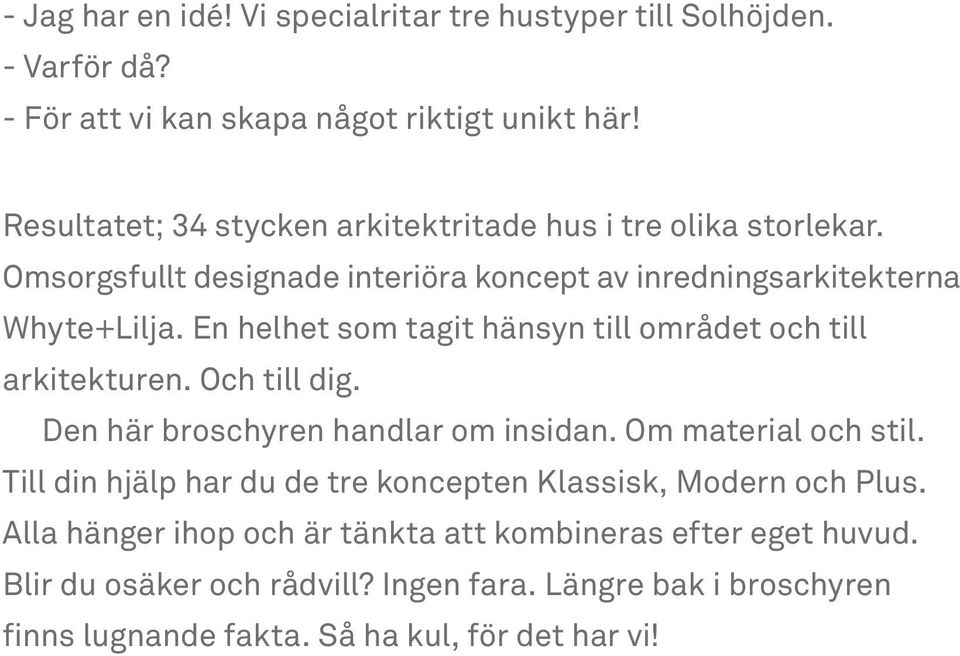 En helhet som tagit hänsyn till området och till arkitekturen. Och till dig. Den här broschyren handlar om insidan. Om material och stil.