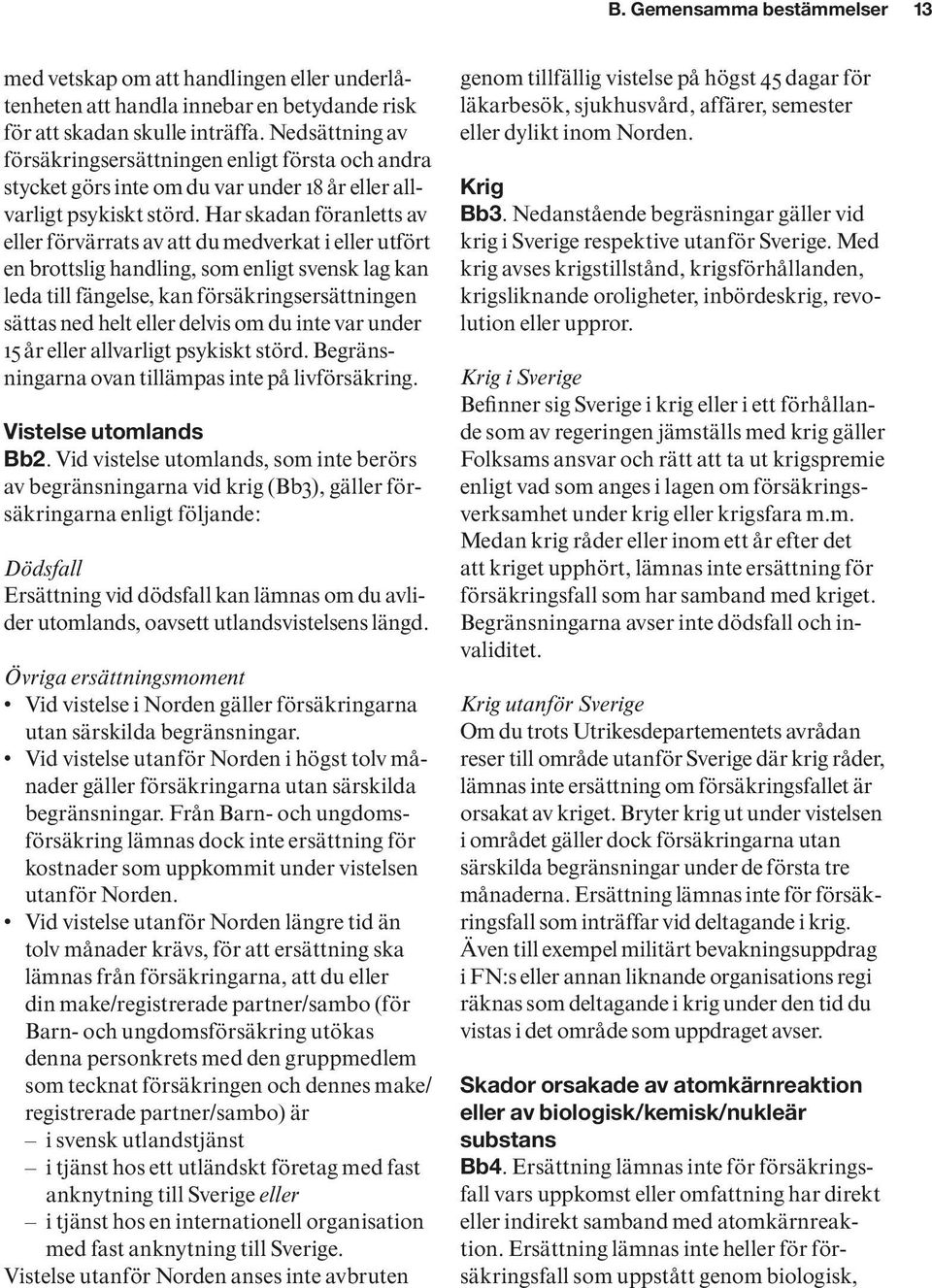 Har skadan föranletts av eller förvärrats av att du medverkat i eller utfört en brottslig handling, som enligt svensk lag kan leda till fängelse, kan försäkringsersättningen sättas ned helt eller