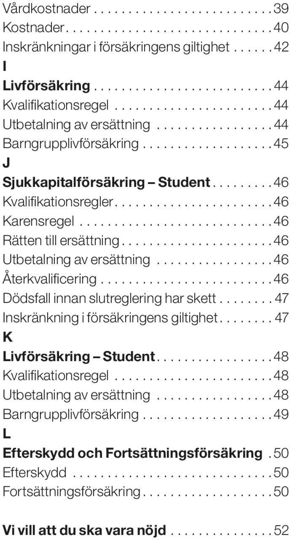 .. 46 Återkvalificering.... 46 Dödsfall innan slutreglering har skett... 47 Inskränkning i försäkringens giltighet... 47 K Livförsäkring Student.... 48 Kvalifikationsregel.