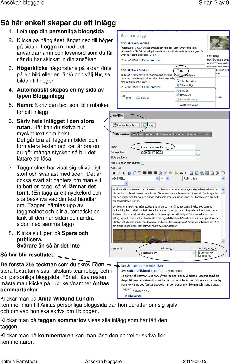 Automatiskt skapas en ny sida av typen Blogginlägg 5. Namn: Skriv den text som blir rubriken för ditt inlägg 6. Skriv hela inlägget i den stora rutan. Här kan du skriva hur mycket text som helst.