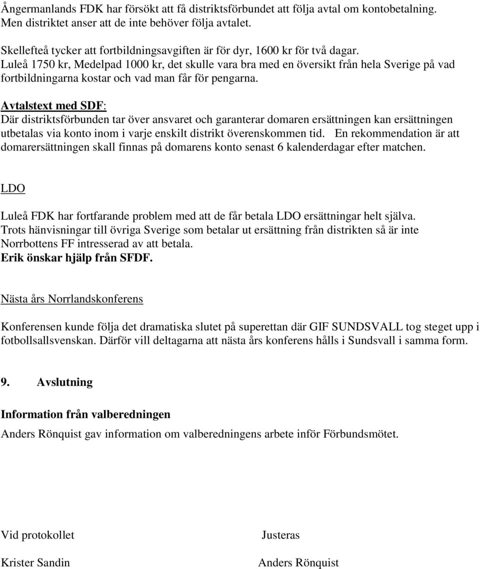 Luleå 1750 kr, Medelpad 1000 kr, det skulle vara bra med en översikt från hela Sverige på vad fortbildningarna kostar och vad man får för pengarna.