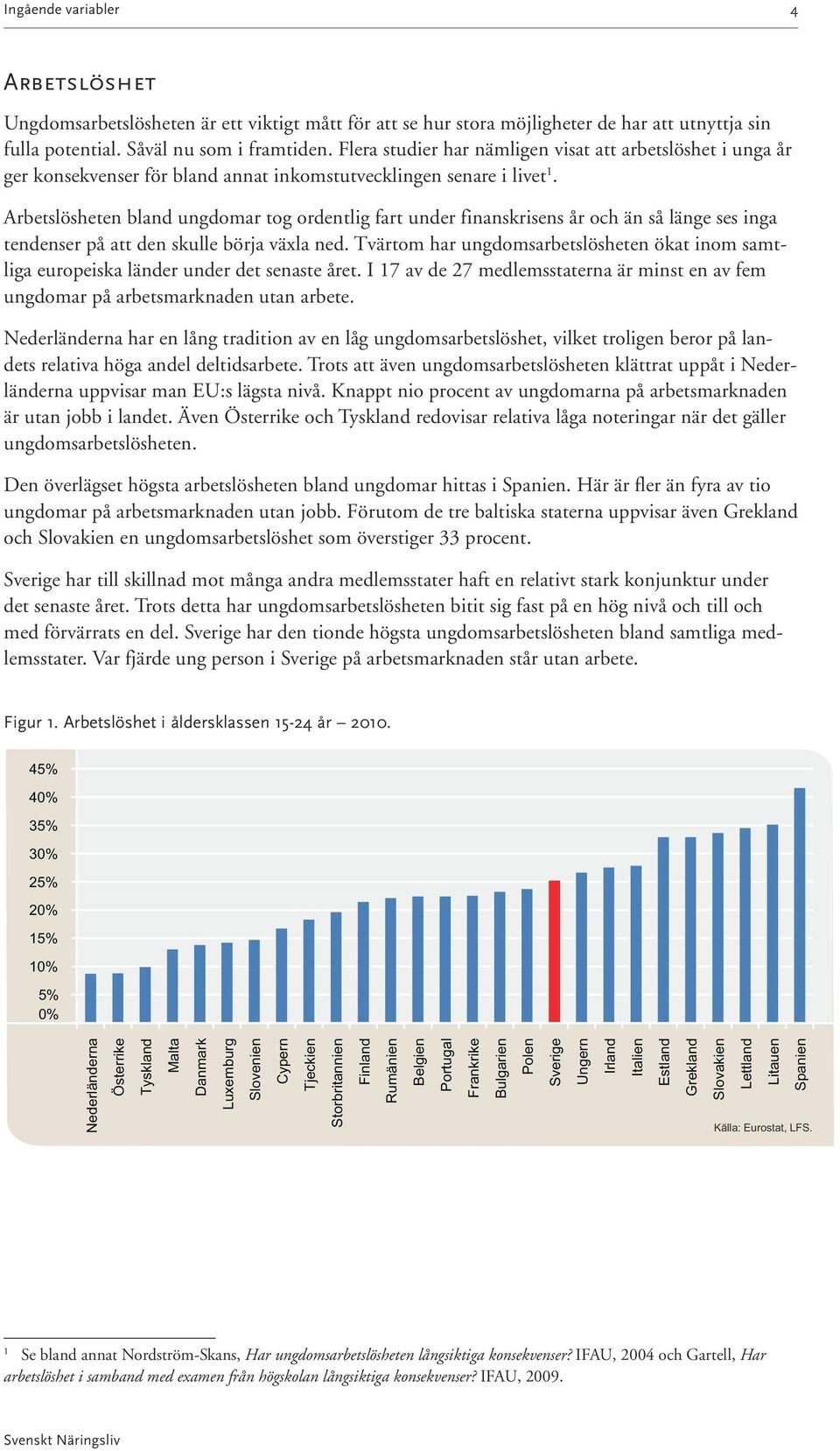 Arbetslösheten bland ungdomar tog ordentlig fart under finanskrisens år och än så länge ses inga tendenser på att den skulle börja växla ned.