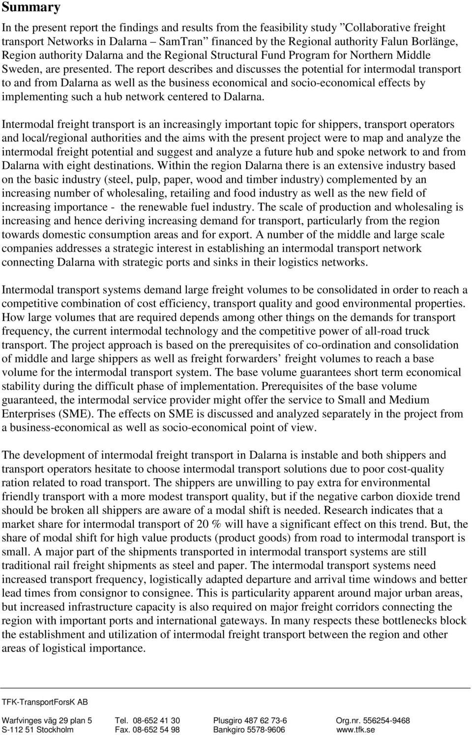 The report describes and discusses the potential for intermodal transport to and from Dalarna as well as the business economical and socio-economical effects by implementing such a hub network