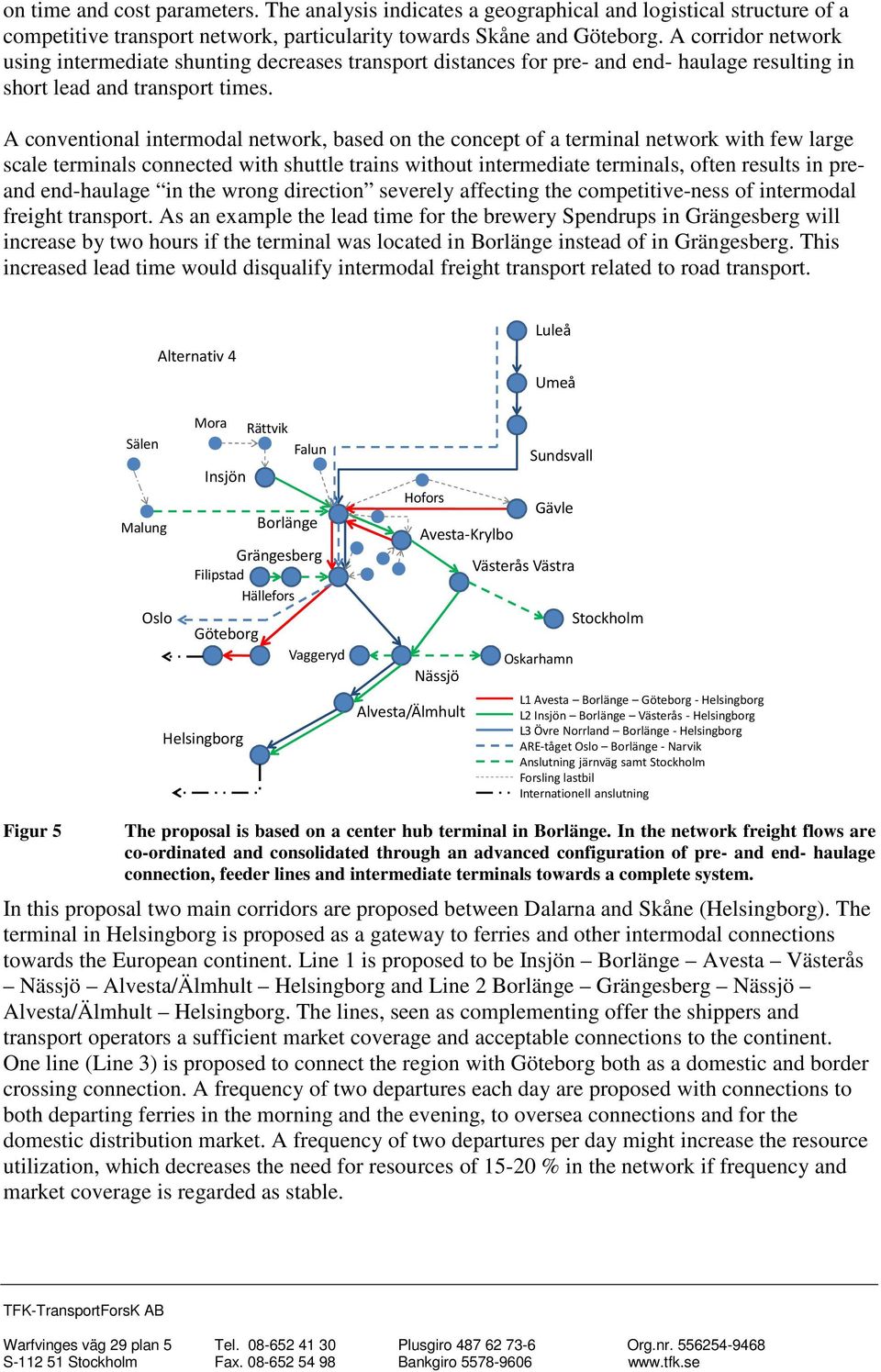 A conventional intermodal network, based on the concept of a terminal network with few large scale terminals connected with shuttle trains without intermediate terminals, often results in preand
