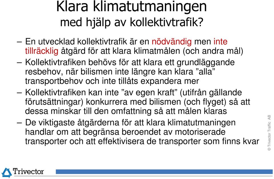 grundläggande resbehov, när bilismen inte längre kan klara alla transportbehov och inte tillåts expandera mer Kollektivtrafiken kan inte av egen kraft (utifrån