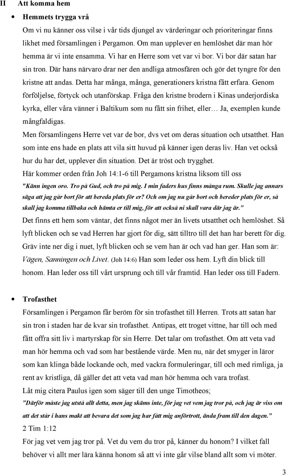 Där hans närvaro drar ner den andliga atmosfären och gör det tyngre för den kristne att andas. Detta har många, många, generationers kristna fått erfara. Genom förföljelse, förtyck och utanförskap.