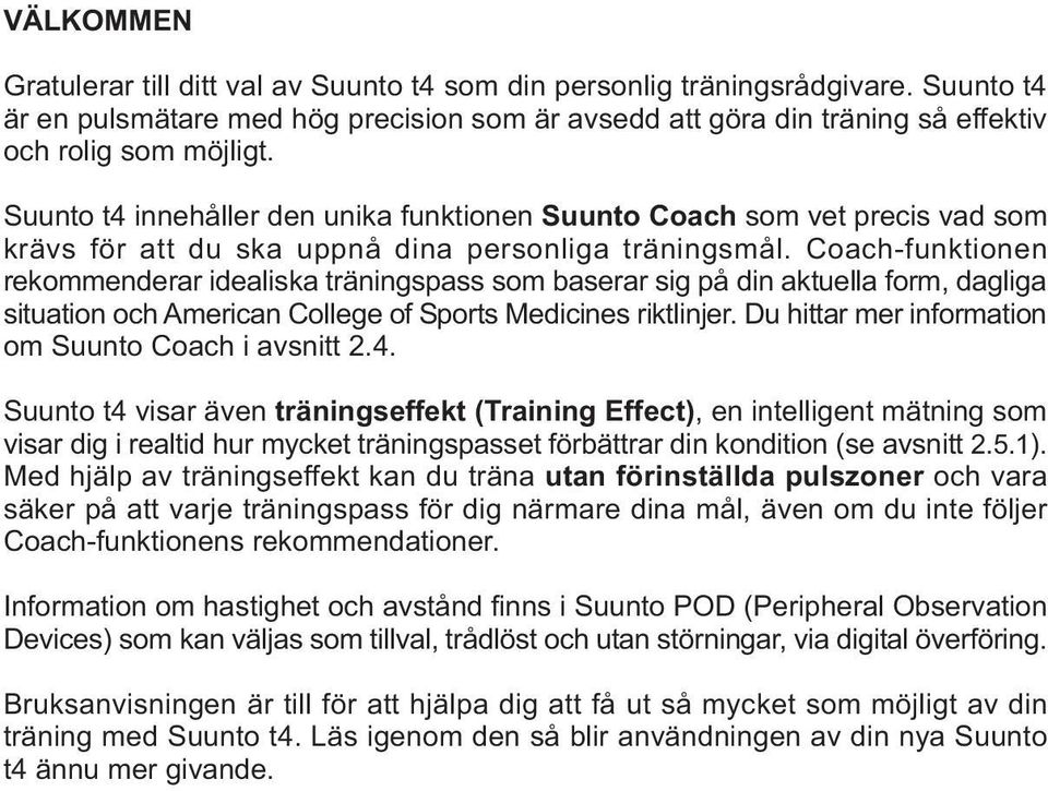 Coach-funktionen rekommenderar idealiska träningspass som baserar sig på din aktuella form, dagliga situation och American College of Sports Medicines riktlinjer.