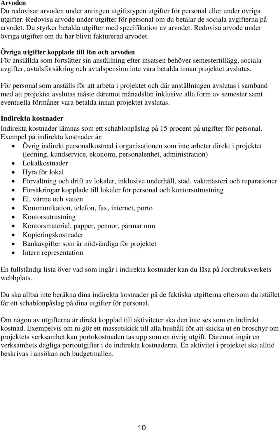 Övriga utgifter kopplade till lön och arvoden För anställda som fortsätter sin anställning efter insatsen behöver semestertillägg, sociala avgifter, avtalsförsäkring och avtalspension inte vara