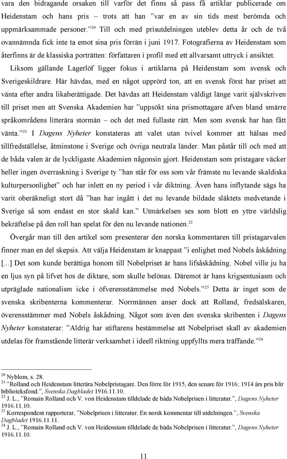 Fotografierna av Heidenstam som återfinns är de klassiska porträtten: författaren i profil med ett allvarsamt uttryck i ansiktet.