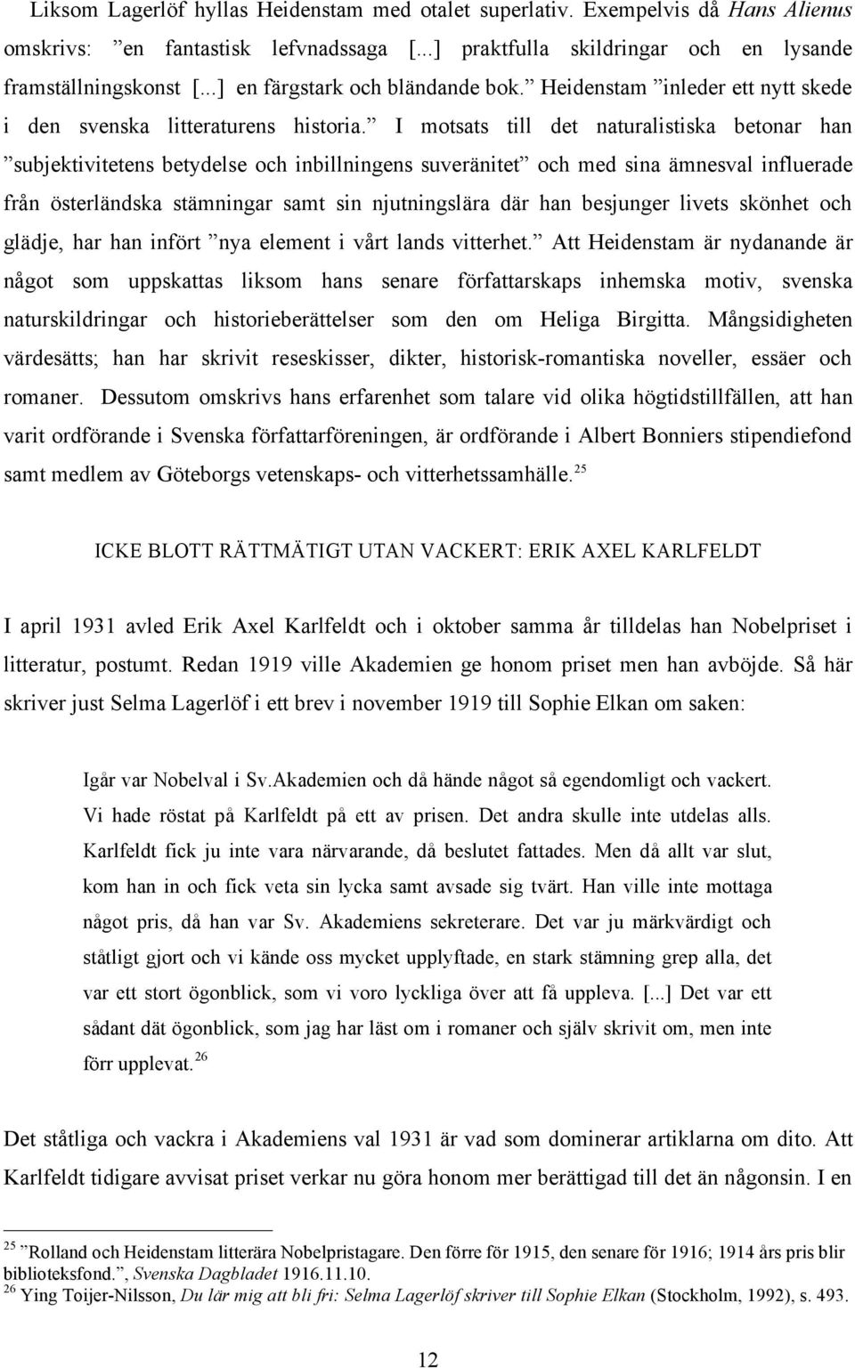 I motsats till det naturalistiska betonar han subjektivitetens betydelse och inbillningens suveränitet och med sina ämnesval influerade från österländska stämningar samt sin njutningslära där han