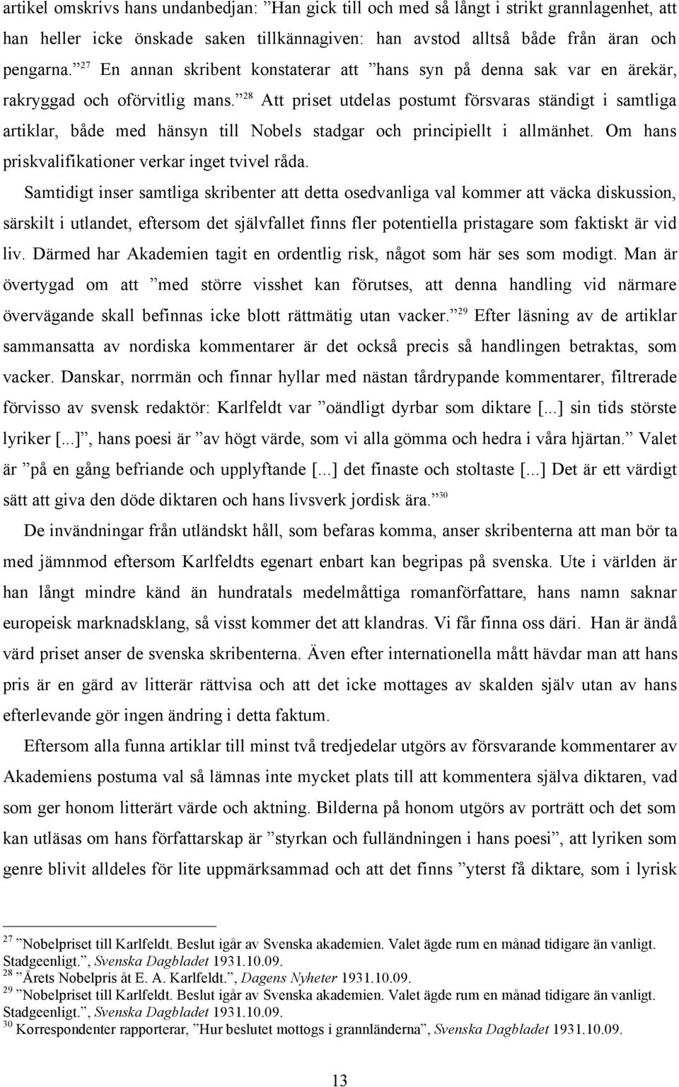 28 Att priset utdelas postumt försvaras ständigt i samtliga artiklar, både med hänsyn till Nobels stadgar och principiellt i allmänhet. Om hans priskvalifikationer verkar inget tvivel råda.