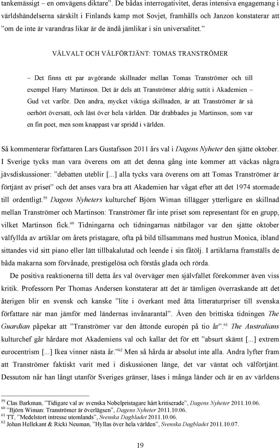sin universalitet. VÄLVALT OCH VÄLFÖRTJÄNT: TOMAS TRANSTRÖMER Det finns ett par avgörande skillnader mellan Tomas Tranströmer och till exempel Harry Martinson.