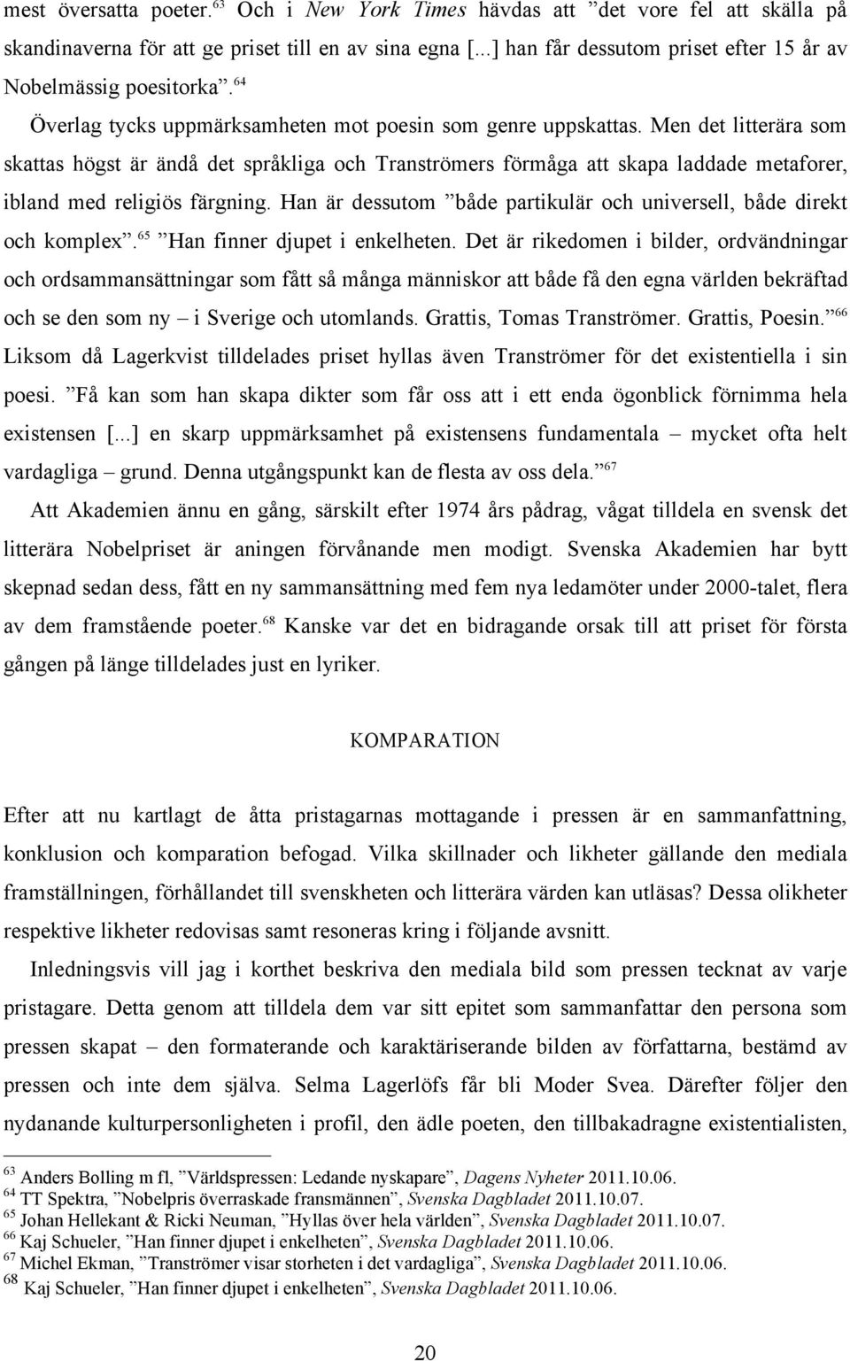 Men det litterära som skattas högst är ändå det språkliga och Tranströmers förmåga att skapa laddade metaforer, ibland med religiös färgning.