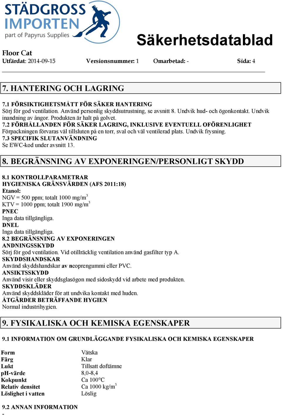 2 FÖRHÅLLANDEN FÖR SÄKER LAGRING, INKLUSIVE EVENTUELL OFÖRENLIGHET Förpackningen förvaras väl tillsluten på en torr, sval och väl ventilerad plats. Undvik frysning. 7.