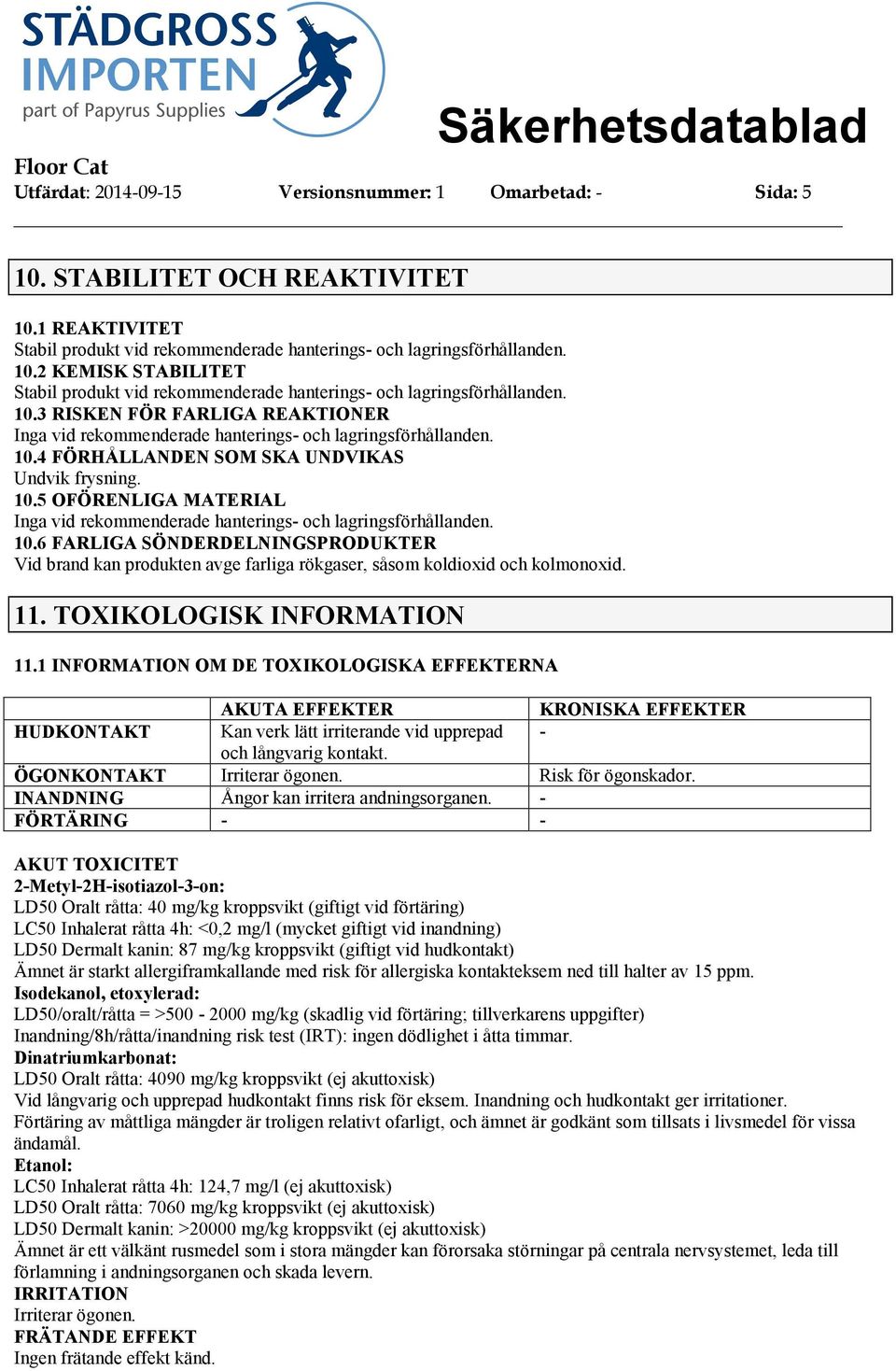 10.6 FARLIGA SÖNDERDELNINGSPRODUKTER Vid brand kan produkten avge farliga rökgaser, såsom koldioxid och kolmonoxid. 11. TOXIKOLOGISK INFORMATION 11.