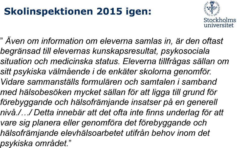 Vidare sammanställs formulären och samtalen i samband med hälsobesöken mycket sällan för att ligga till grund för förebyggande och hälsofrämjande insatser