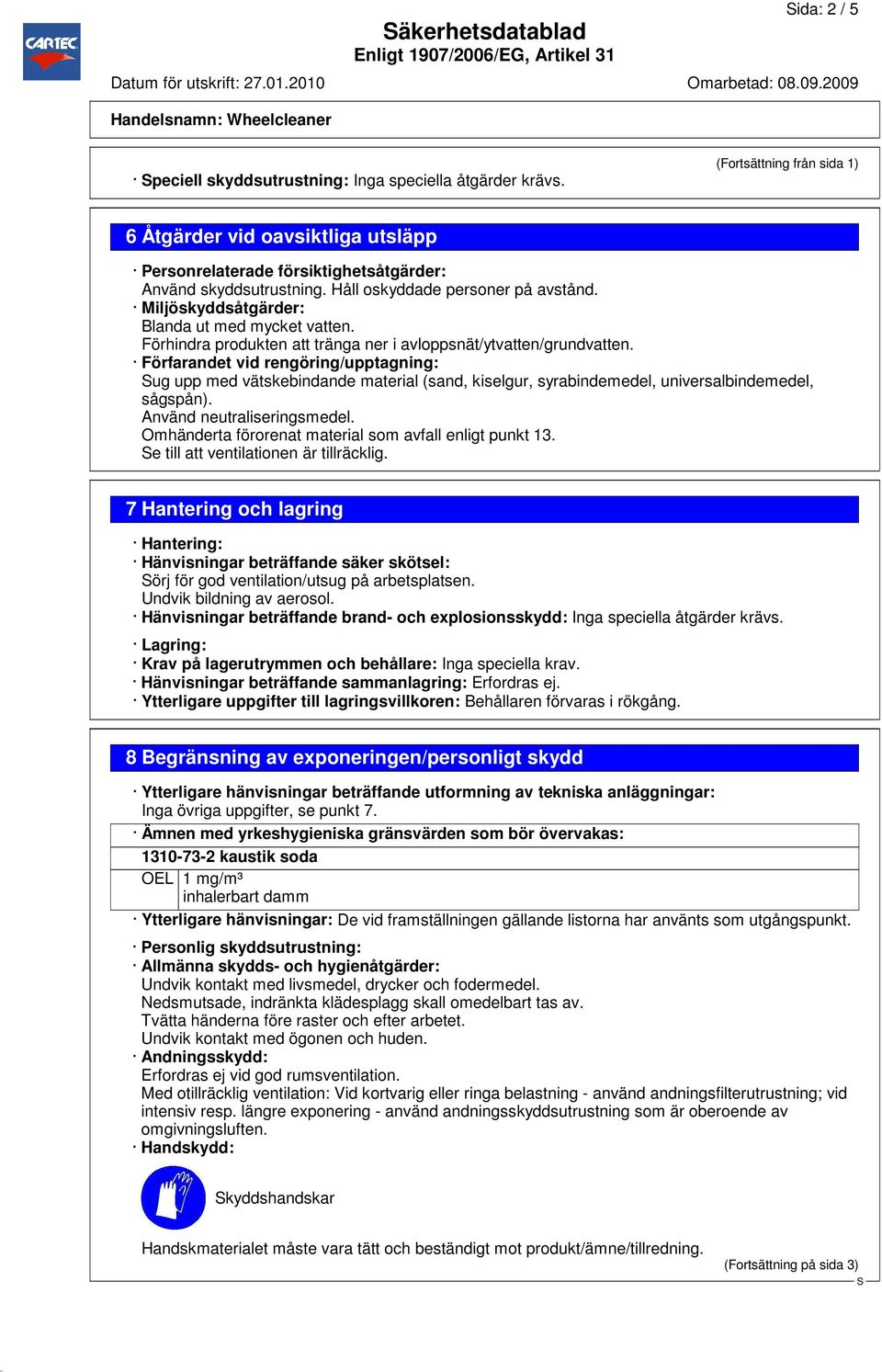 Miljöskyddsåtgärder: Blanda ut med mycket vatten. Förhindra produkten att tränga ner i avloppsnät/ytvatten/grundvatten.