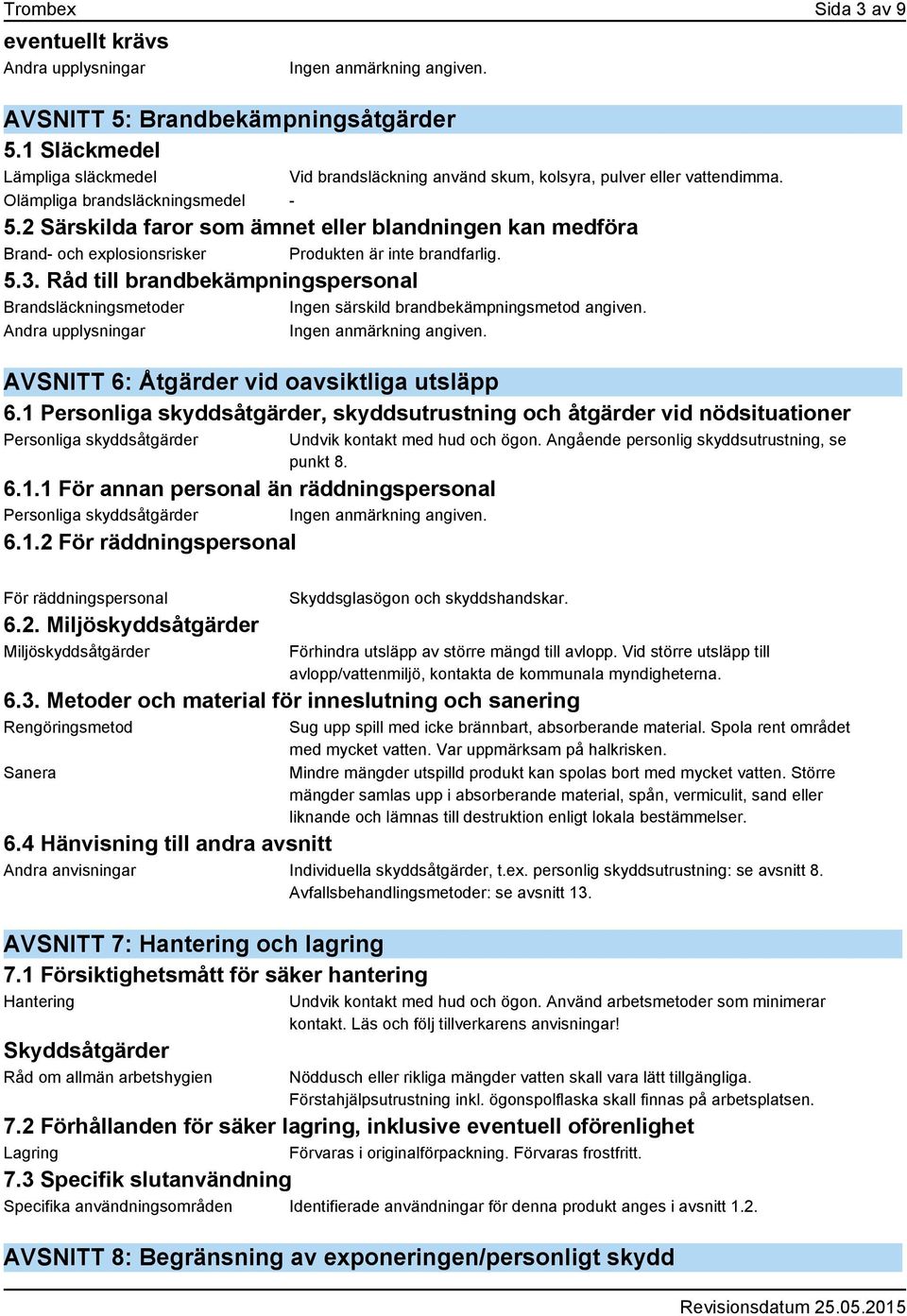 Råd till brandbekämpningspersonal Brandsläckningsmetoder Ingen särskild brandbekämpningsmetod angiven. AVSNITT 6: Åtgärder vid oavsiktliga utsläpp 6.