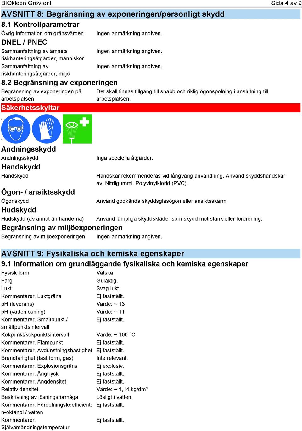 2 Begränsning av exponeringen Begränsning av exponeringen på arbetsplatsen Säkerhetsskyltar Det skall finnas tillgång till snabb och riklig ögonspolning i anslutning till arbetsplatsen.