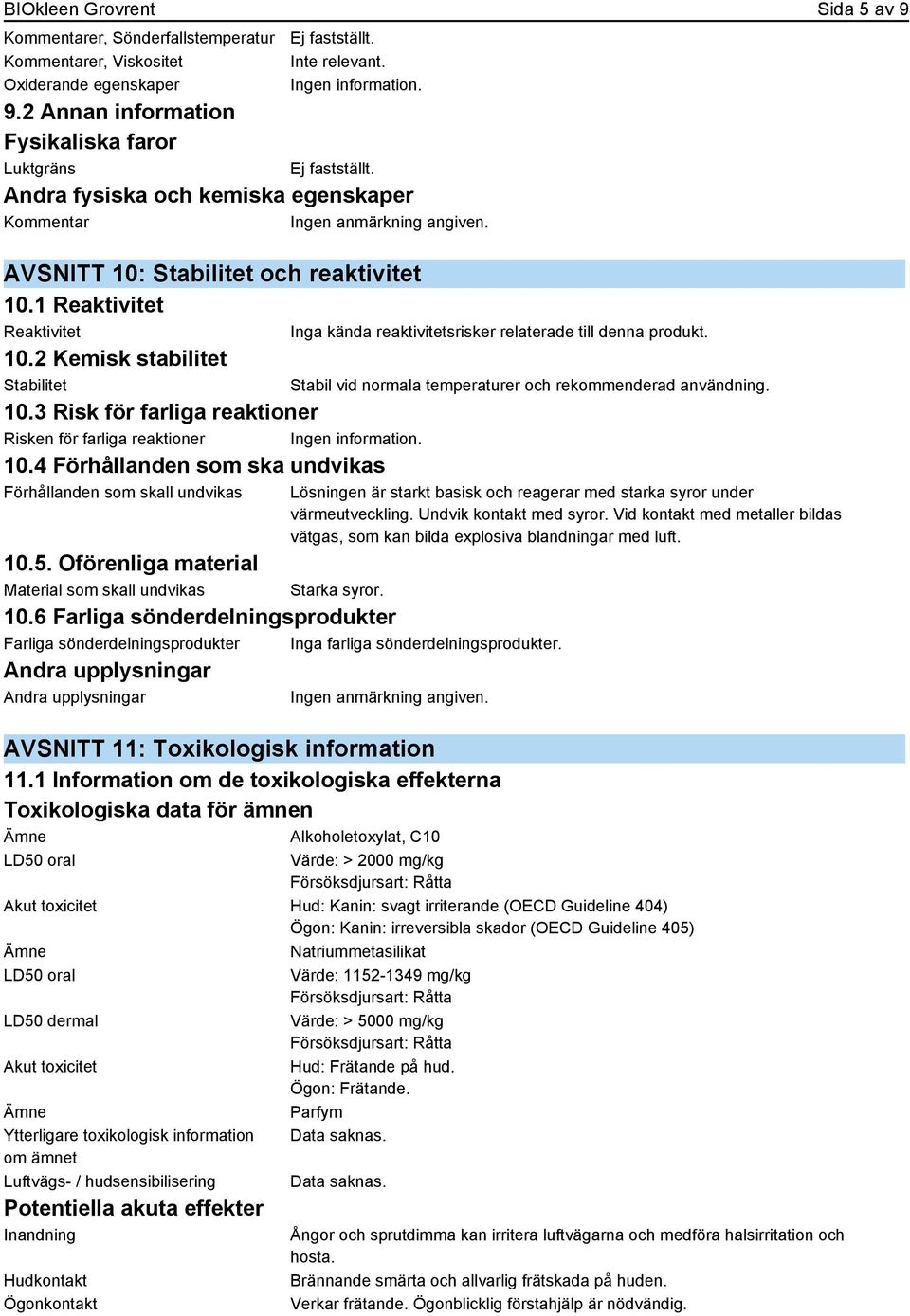 Stabil vid normala temperaturer och rekommenderad användning. Lösningen är starkt basisk och reagerar med starka syror under värmeutveckling. Undvik kontakt med syror.