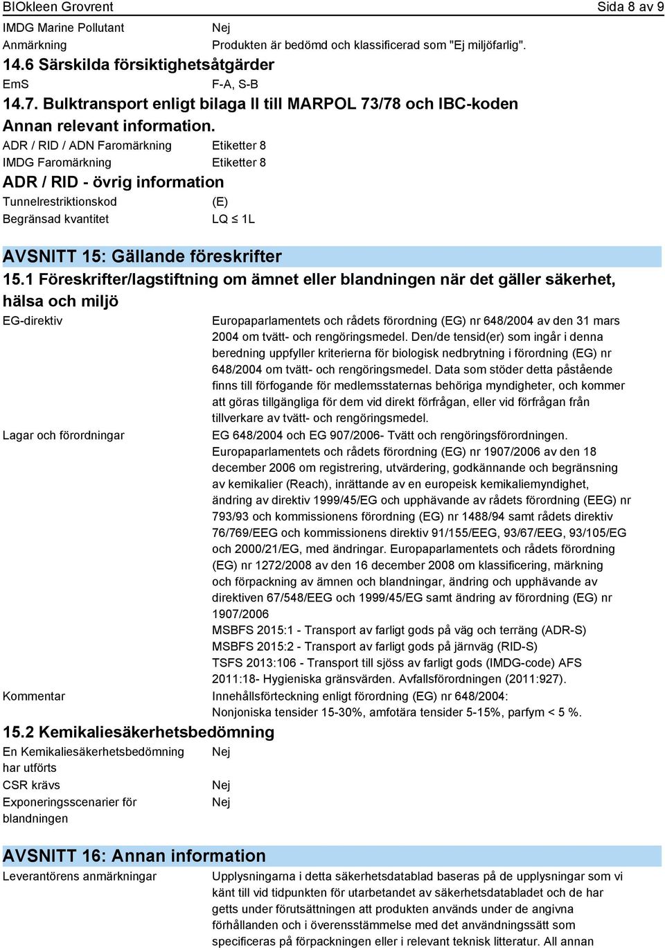 ADR / RID / ADN Faromärkning Etiketter 8 IMDG Faromärkning Etiketter 8 ADR / RID - övrig information Tunnelrestriktionskod (E) Begränsad kvantitet LQ 1L AVSNITT 15: Gällande föreskrifter 15.