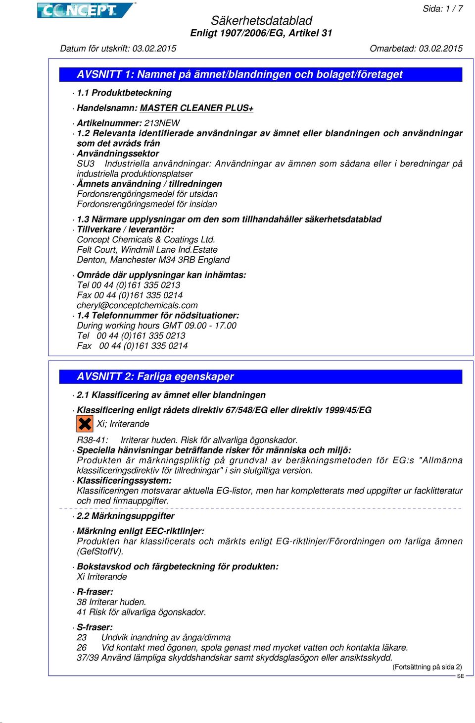 beredningar på industriella produktionsplatser Ämnets användning / tillredningen Fordonsrengöringsmedel för utsidan Fordonsrengöringsmedel för insidan 1.