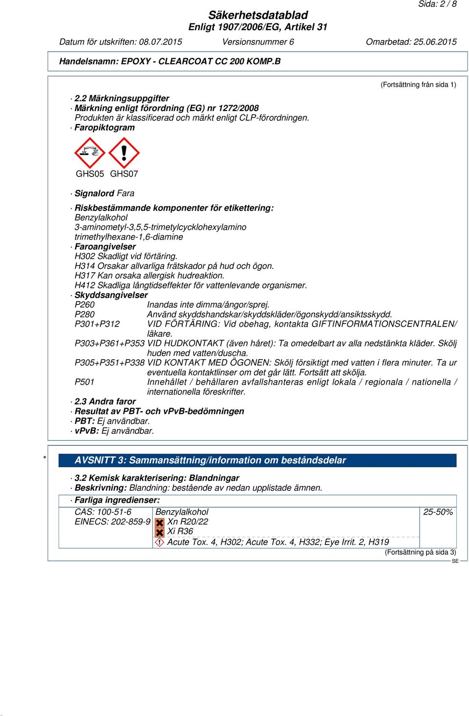 Faroangivelser H302 Skadligt vid förtäring. H314 Orsakar allvarliga frätskador på hud och ögon. H317 Kan orsaka allergisk hudreaktion. H412 Skadliga långtidseffekter för vattenlevande organismer.