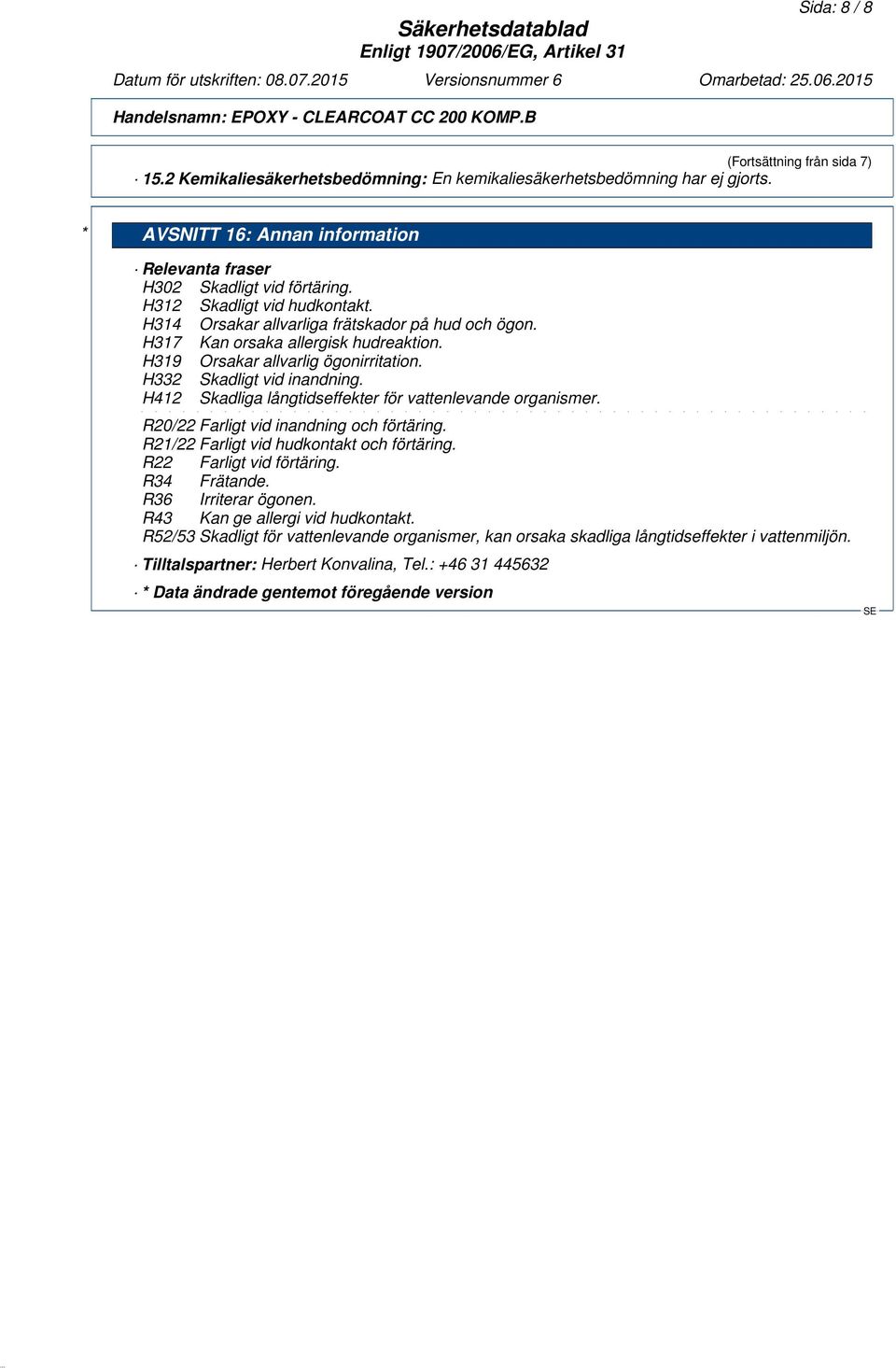 H412 Skadliga långtidseffekter för vattenlevande organismer. R20/22 Farligt vid inandning och förtäring. R21/22 Farligt vid hudkontakt och förtäring. R22 Farligt vid förtäring. R34 Frätande.