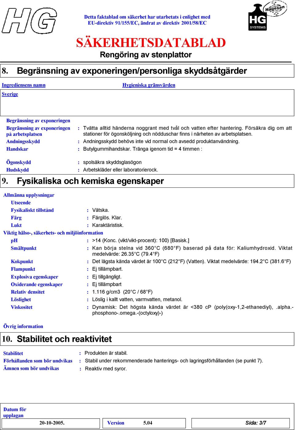 Andningsskydd behövs inte vid normal och avsedd produktanvändning. Butylgummihandskar. Tränga igenom tid = 4 timmen 9. Ögonskydd Hudskydd spolsäkra skyddsglasögon Arbetskläder eller laboratorierock.