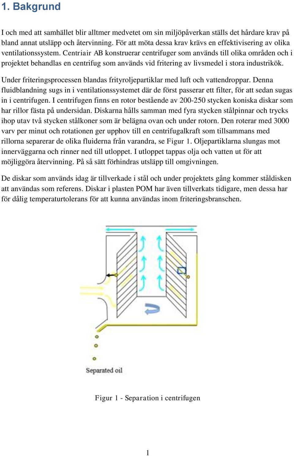 Centriair AB konstruerar centrifuger som används till olika områden och i projektet behandlas en centrifug som används vid fritering av livsmedel i stora industrikök.