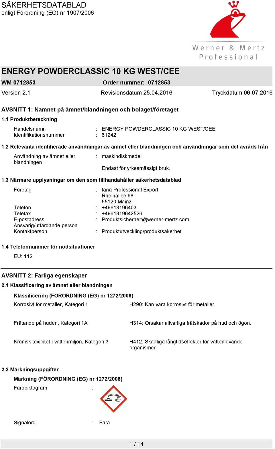 3 Närmare upplysningar om den som tillhandahåller säkerhetsdatablad Företag : tana Professional Export Rheinallee 96 55120 Mainz Telefon : +49613196403 Telefax : +4961319642526 E-postadress :