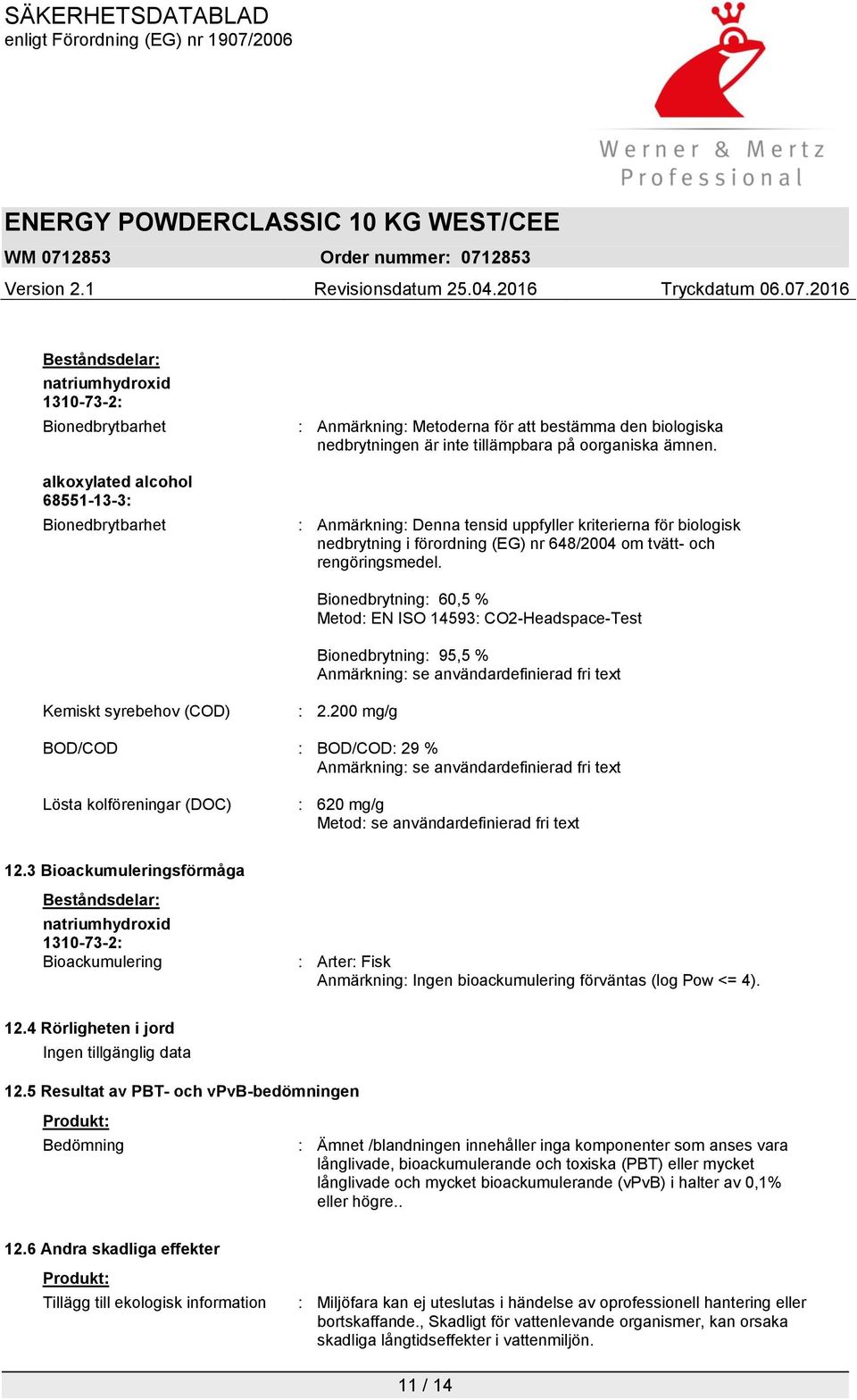 Bionedbrytning: 60,5 % Metod: EN ISO 14593: CO2-Headspace-Test Bionedbrytning: 95,5 % Anmärkning: se användardefinierad fri text Kemiskt syrebehov (COD) : 2.