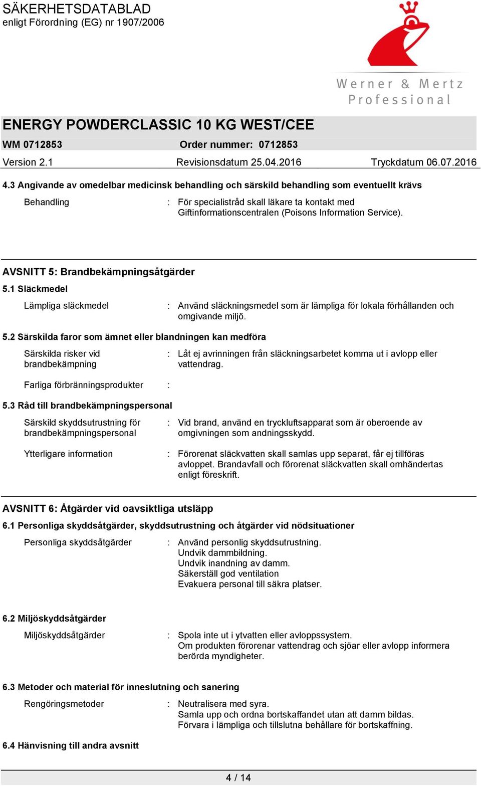 2 Särskilda faror som ämnet eller blandningen kan medföra Särskilda risker vid brandbekämpning Farliga förbränningsprodukter : 5.