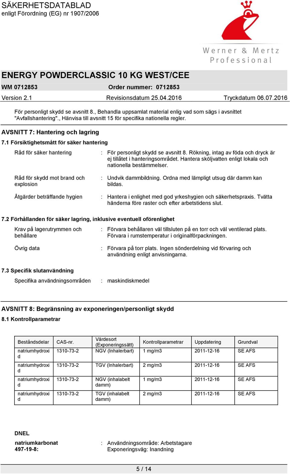 Rökning, intag av föda och dryck är ej tillåtet i hanteringsområdet. Hantera sköljvatten enligt lokala och nationella bestämmelser.