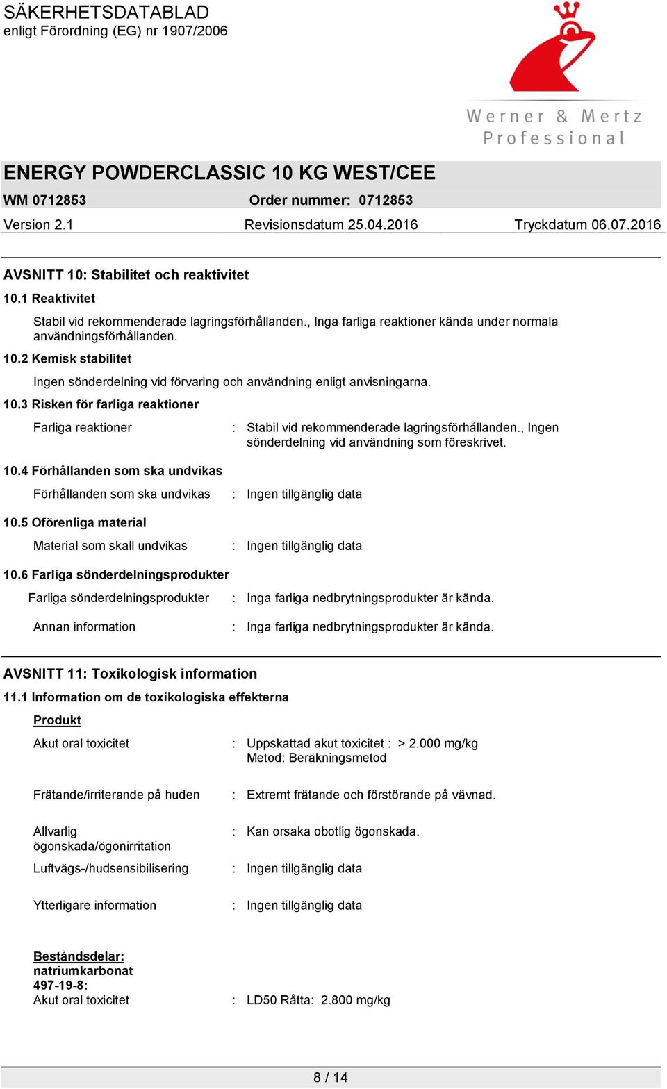 4 Förhållanden som ska undvikas Förhållanden som ska undvikas 10.5 Oförenliga material Material som skall undvikas 10.