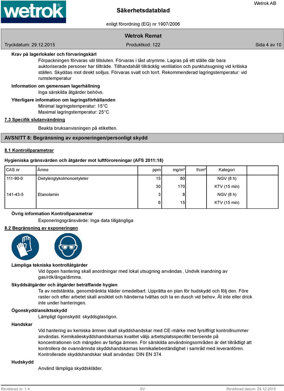 Rekommenderad lagringstemperatur: vid rumstemperatur Information om gemensam lagerhållning Inga särskilda åtgärder behövs.
