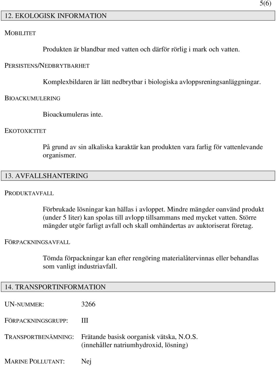 EKOTOXICITET På grund av sin alkaliska karaktär kan produkten vara farlig för vattenlevande organismer. 13. AVFALLSHANTERING PRODUKTAVFALL Förbrukade lösningar kan hällas i avloppet.