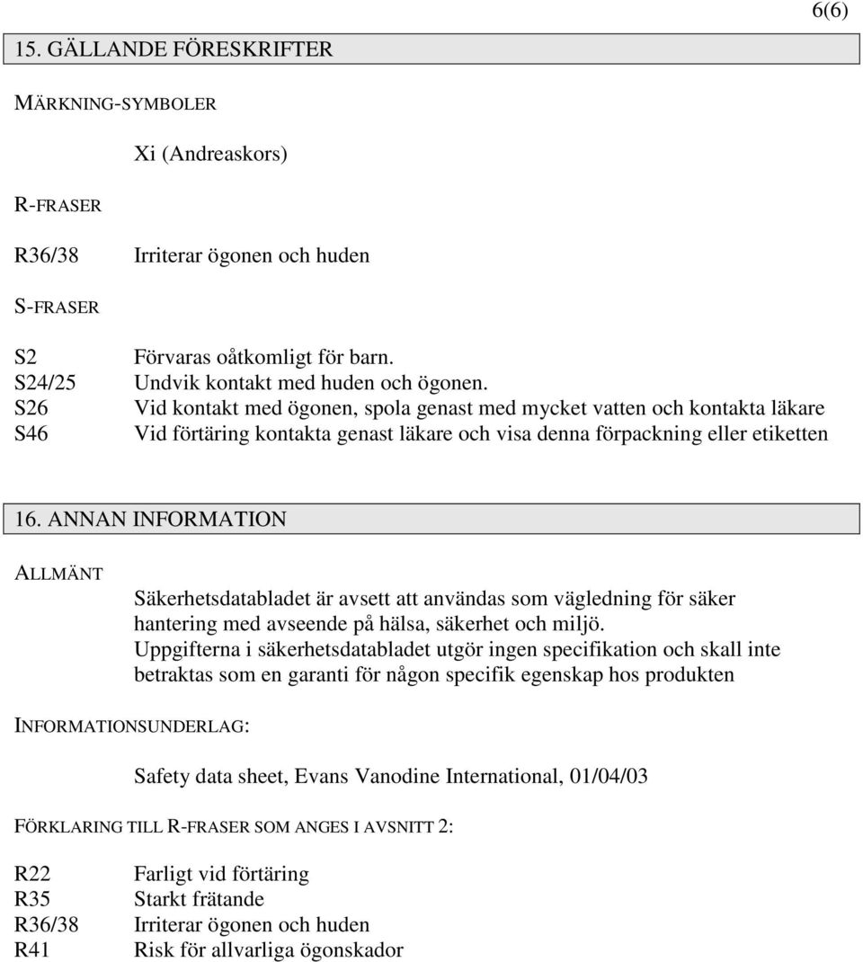 ANNAN INFORMATION ALLMÄNT Säkerhetsdatabladet är avsett att användas som vägledning för säker hantering med avseende på hälsa, säkerhet och miljö.