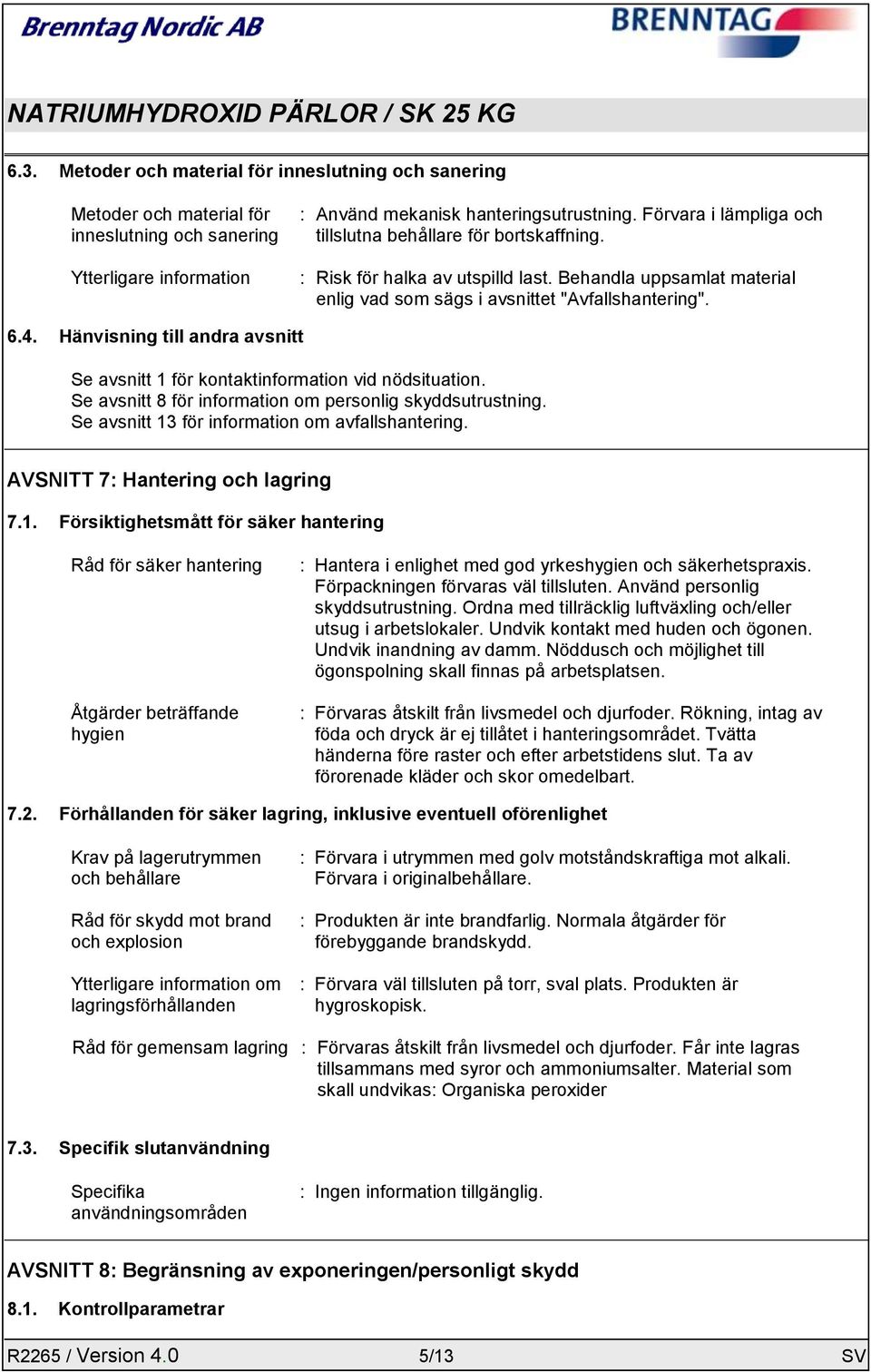 Hänvisning till andra avsnitt Se avsnitt 1 för kontaktinformation vid nödsituation. Se avsnitt 8 för information om personlig skyddsutrustning. Se avsnitt 13 för information om avfallshantering.
