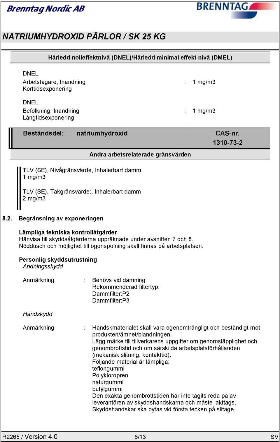 Nöddusch och möjlighet till ögonspolning skall finnas på arbetsplatsen.