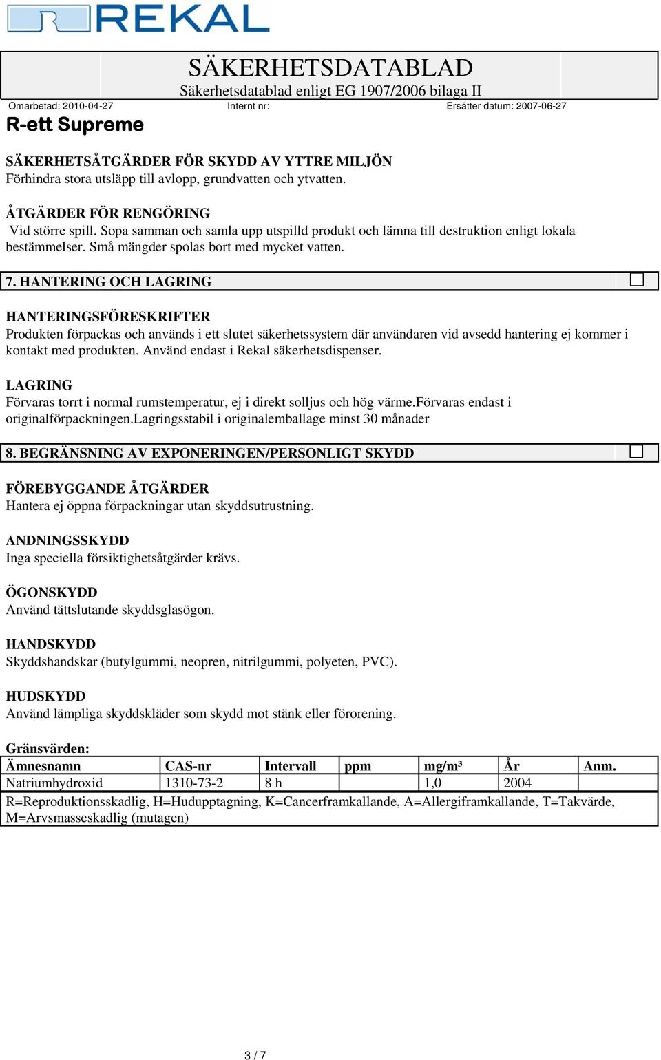 HANTERING OCH LAGRING HANTERINGSFÖRESKRIFTER Produkten förpackas och används i ett slutet säkerhetssystem där användaren vid avsedd hantering ej kommer i kontakt med produkten.