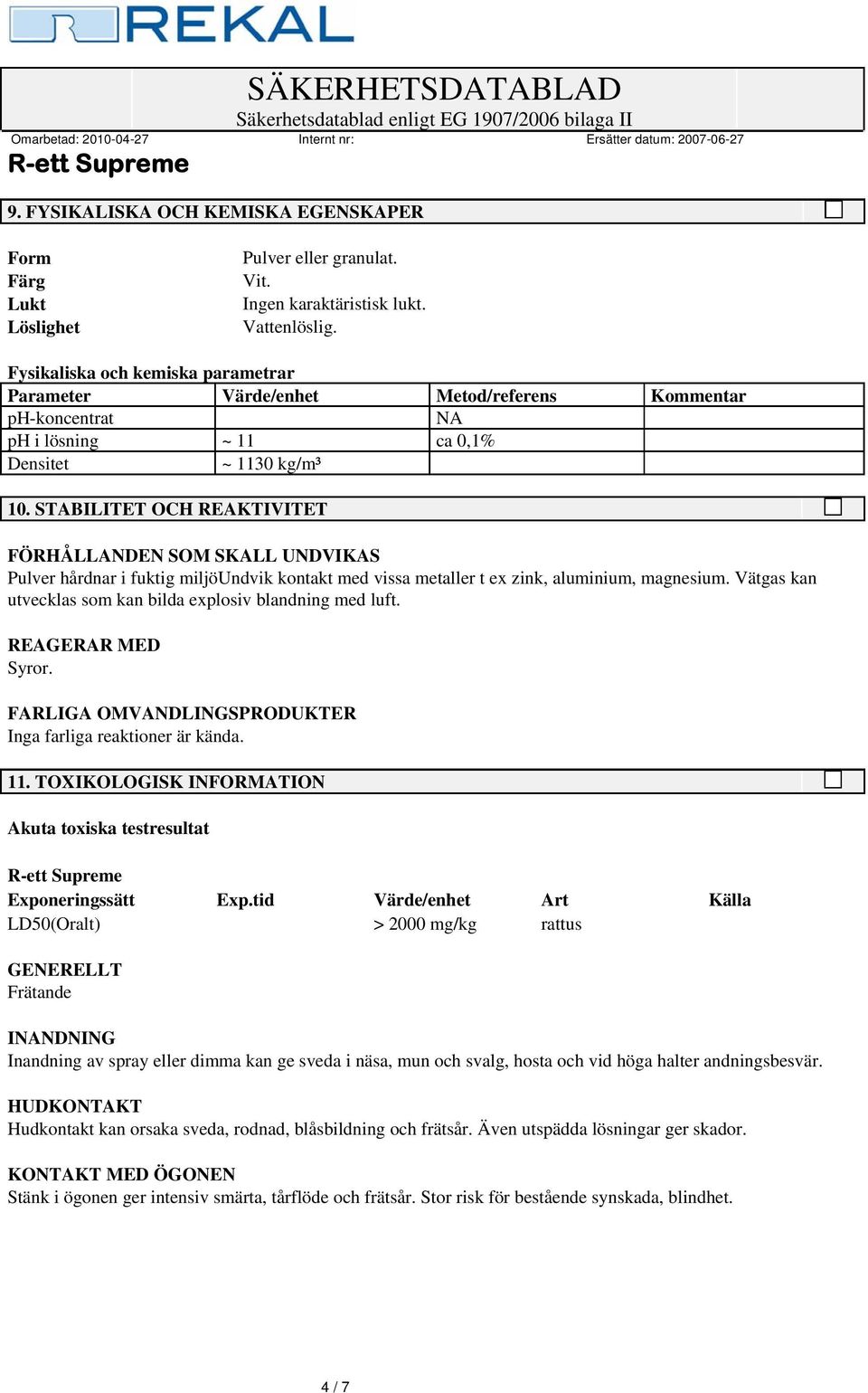 STABILITET OCH REAKTIVITET FÖRHÅLLANDEN SOM SKALL UNDVIKAS Pulver hårdnar i fuktig miljöundvik kontakt med vissa metaller t ex zink, aluminium, magnesium.