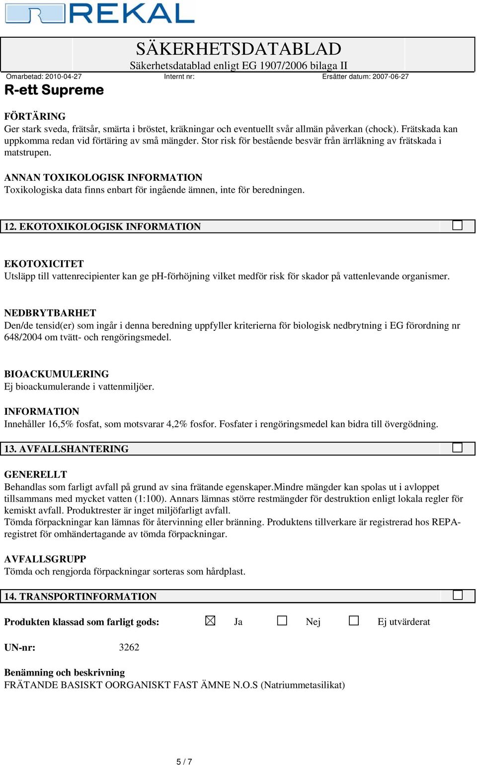 EKOTOXIKOLOGISK INFORMATION EKOTOXICITET Utsläpp till vattenrecipienter kan ge ph-förhöjning vilket medför risk för skador på vattenlevande organismer.