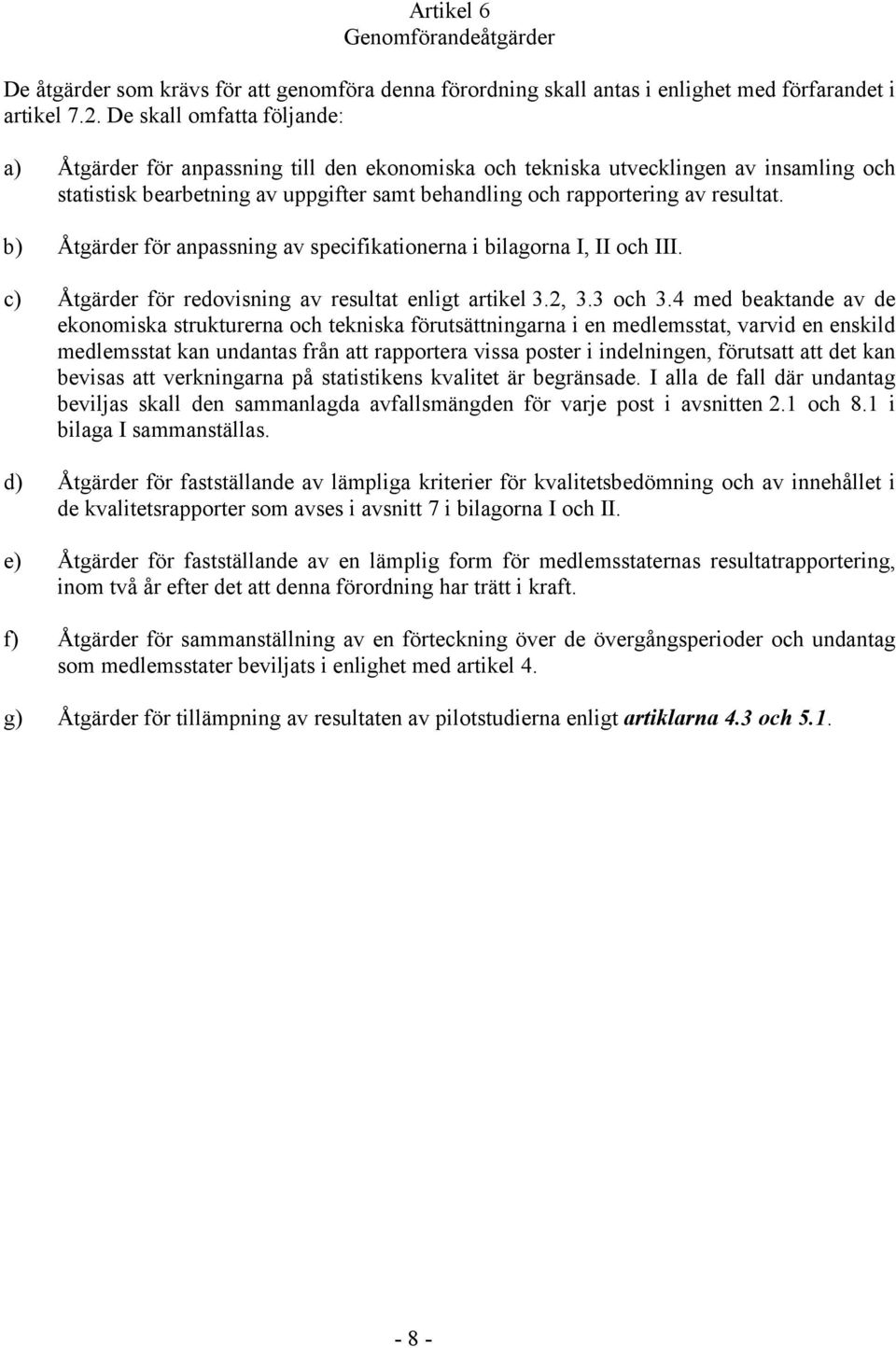 b) Åtgärder för anpassning av specifikationerna i bilagorna I, II och III. c) Åtgärder för redovisning av resultat enligt artikel 3.2, 3.3 och 3.
