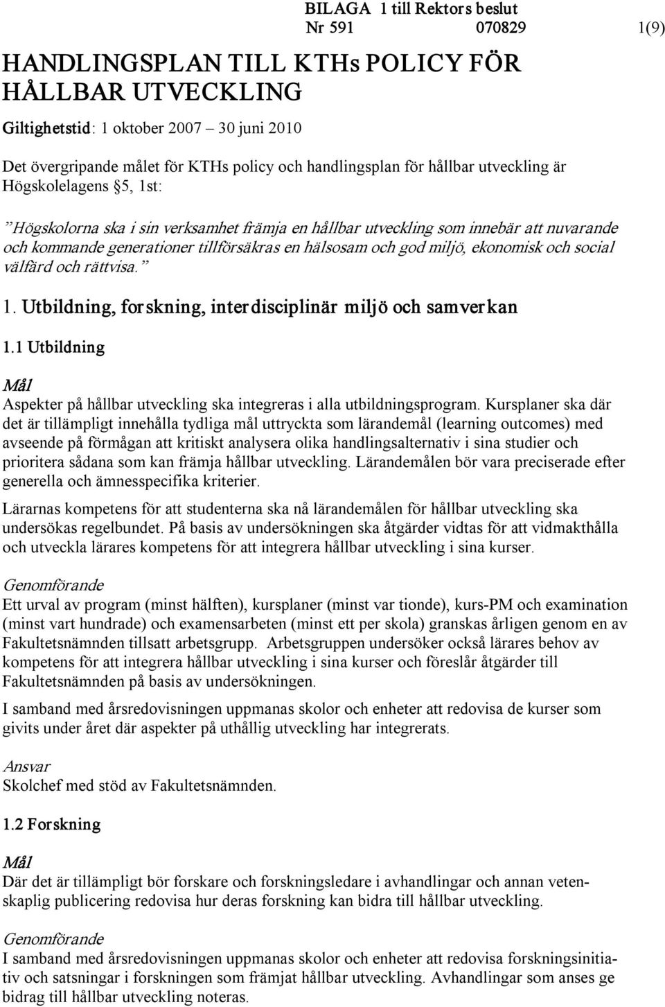 välfärd och rättvisa. 1. Utbildning, forskning, interdisciplinär miljö och samver kan 1.1 Utbildning Aspekter på hållbar utveckling ska integreras i alla utbildningsprogram.