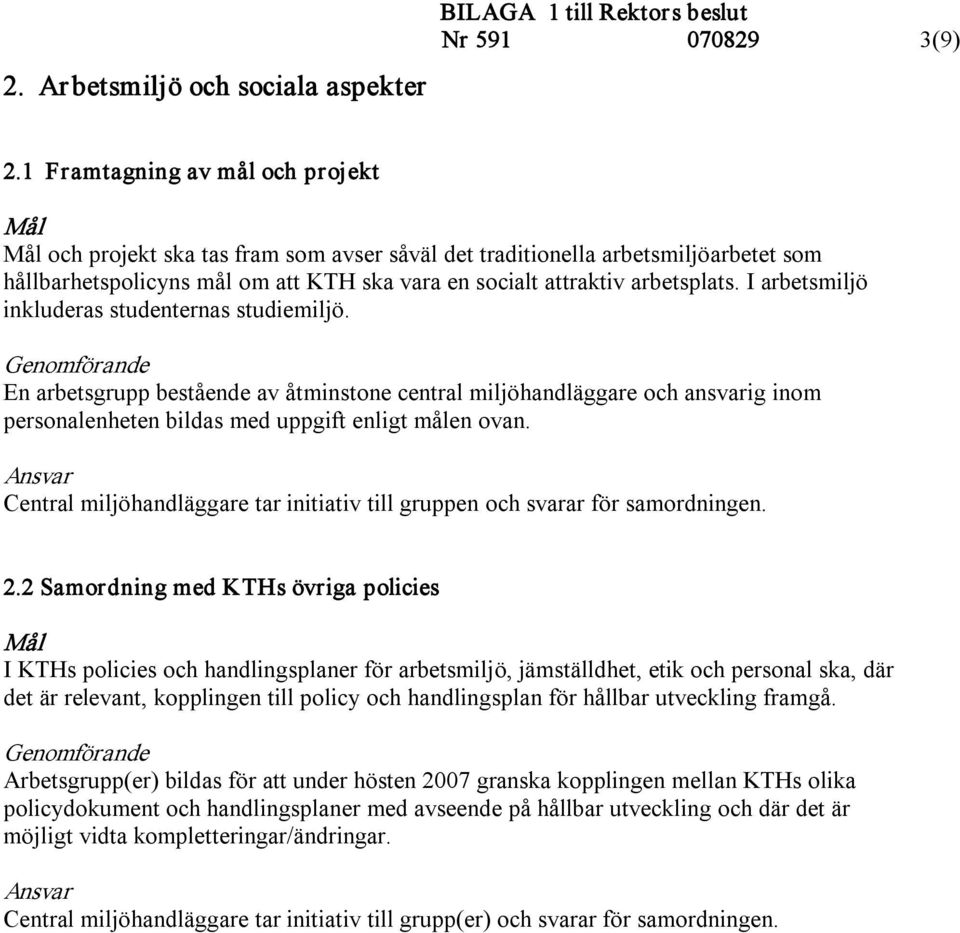 I arbetsmiljö inkluderas studenternas studiemiljö. En arbetsgrupp bestående av åtminstone central miljöhandläggare och ansvarig inom personalenheten bildas med uppgift enligt målen ovan.